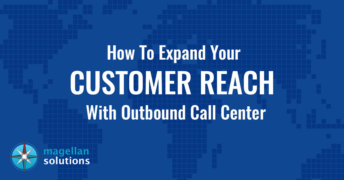 How To Expand Your Customer Reach With Outbound Call Center