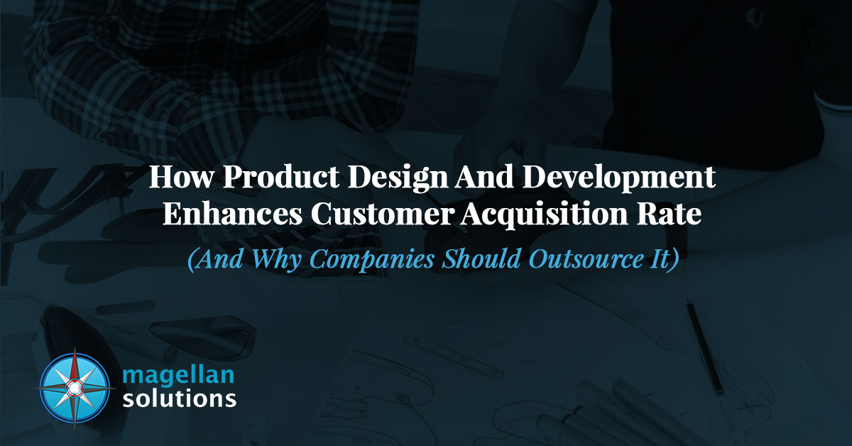 How-Product-Design-And-Development-Enhances-Customer-Acquisition-Rate-(And-Why-Companies-Should-Outsource-It)