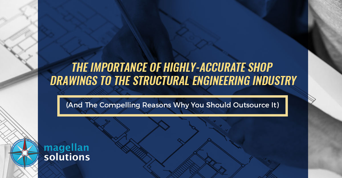 The-Importance-Of-Highly-Accurate-Shop-Drawings-To-The-Structural-Engineering-Industry-(And-The-Compelling-Reasons-Why-You-Should-Outsource-It)
