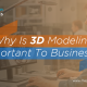 There are many reasons why 3D modeling is important to businesses.
