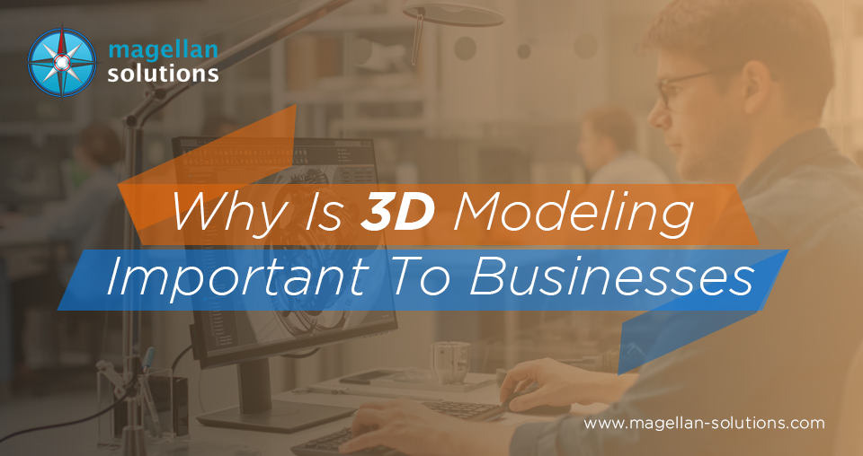 There are many reasons why 3D modeling is important to businesses.