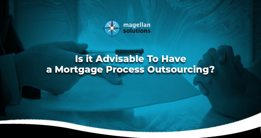 Is It Advisable To Have a Mortgage Process Outsourcing?