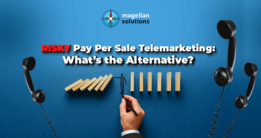 A blog banner by Magellan Solutions about Risky Pay Per Sale Telemarketing: What's the Alternative?