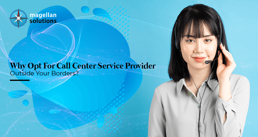 Why Opt For Call Center Service Provider Outside Your Borders?