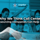 Why We Think Call Center Outsourcing Companies Can Help You