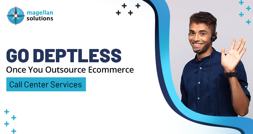 Go Deptless Once You Outsource Ecommerce Call Center Services