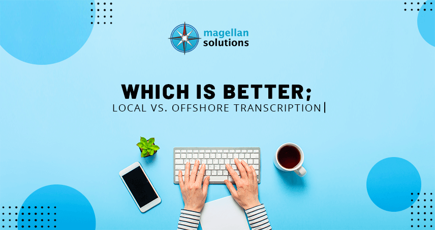 Which Is Better; Local Vs. Offshore Transcription