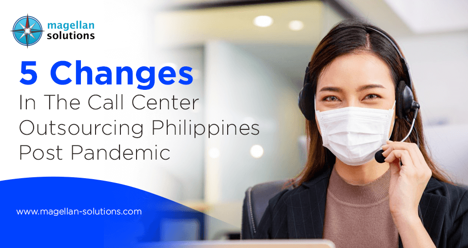 5 Changes In The Call Center Outsourcing Philippines Post Pandemic