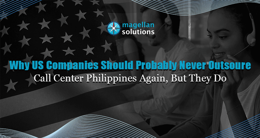 Why US Companies Should Probably Never Outsoure Call Center Philippines Again, But They Do