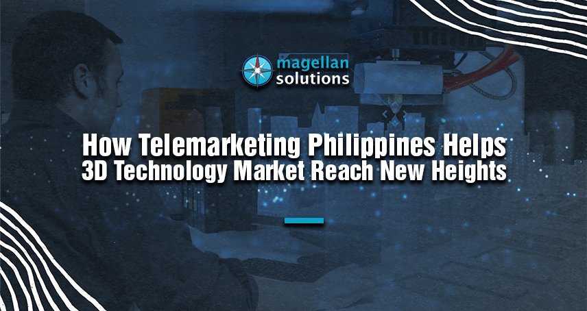 Blog banner for How Telemarketing Philippines Helps 3D Technology Market Reach New Heights by Magellan Solutions