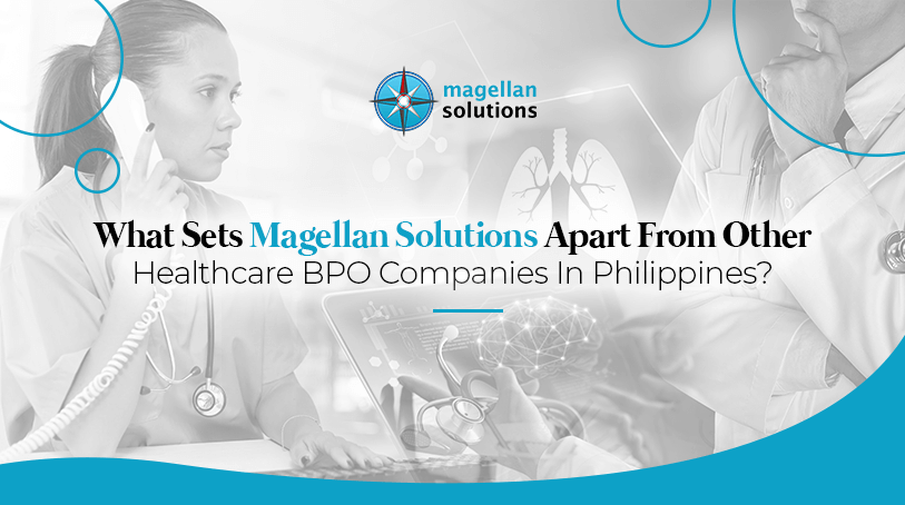 Magellan Solutions for What Sets Magellan Solutions Apart From Other Healthcare BPO Companies In Philippines?