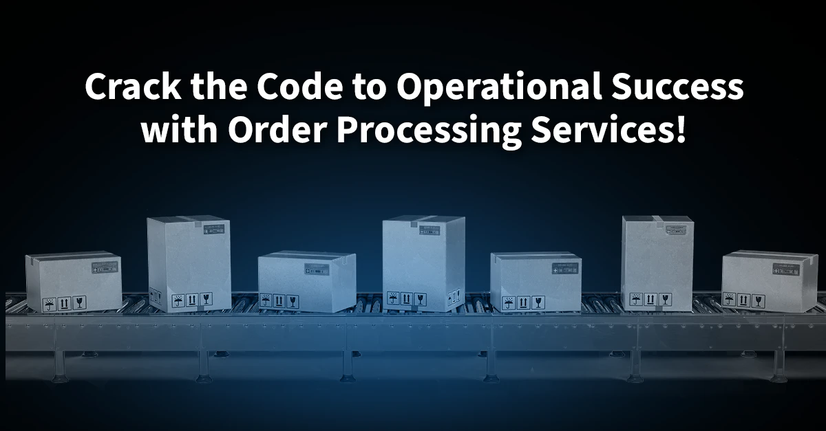 Why-Companies-Rely-on-Order-Processing-Services-for-Operational-Success.