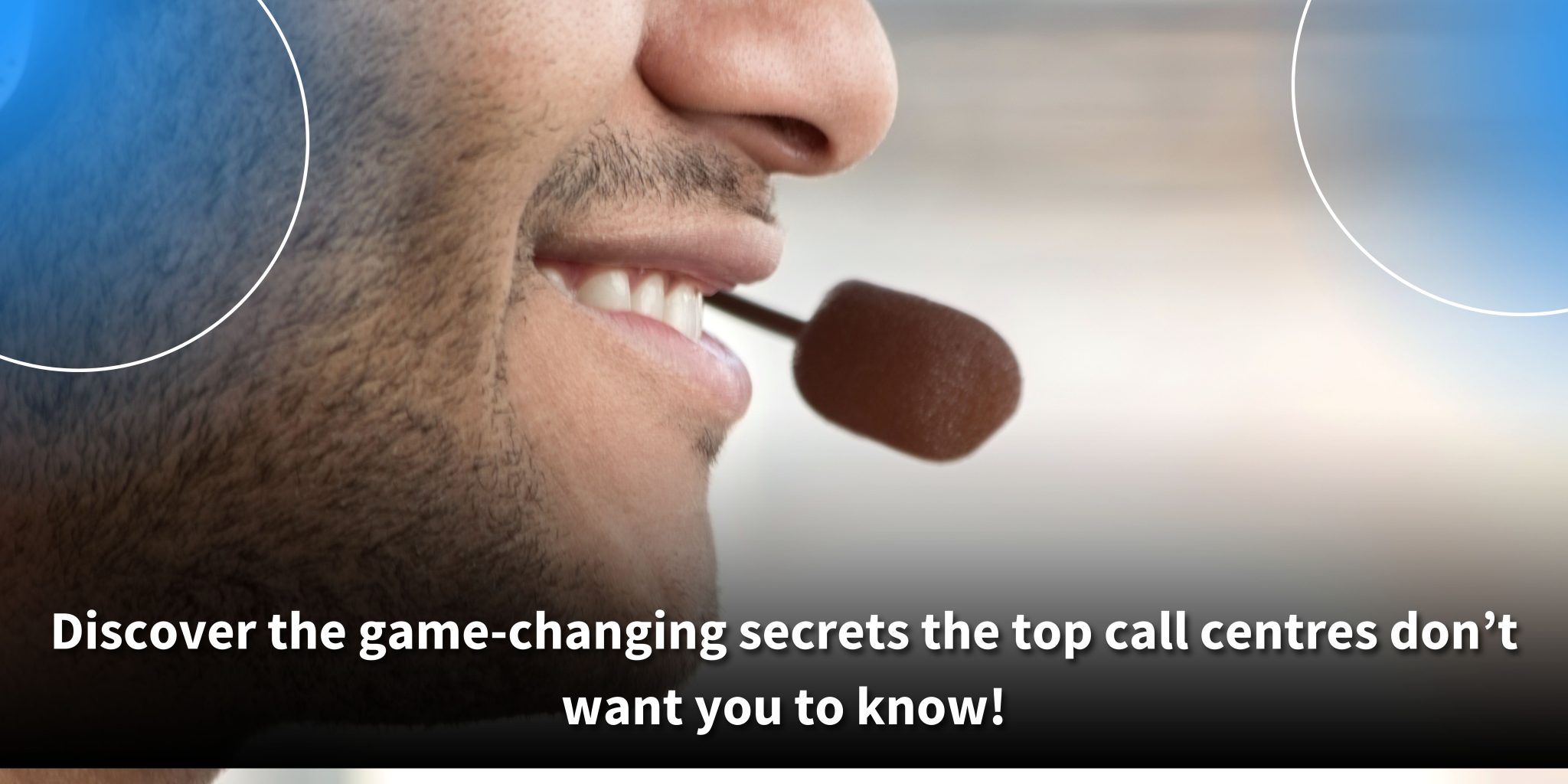 A close-up of a man wearing a headset microphone, smiling slightly, with the caption: "Discover the game-changing secrets the top call centres don’t want you to know!"