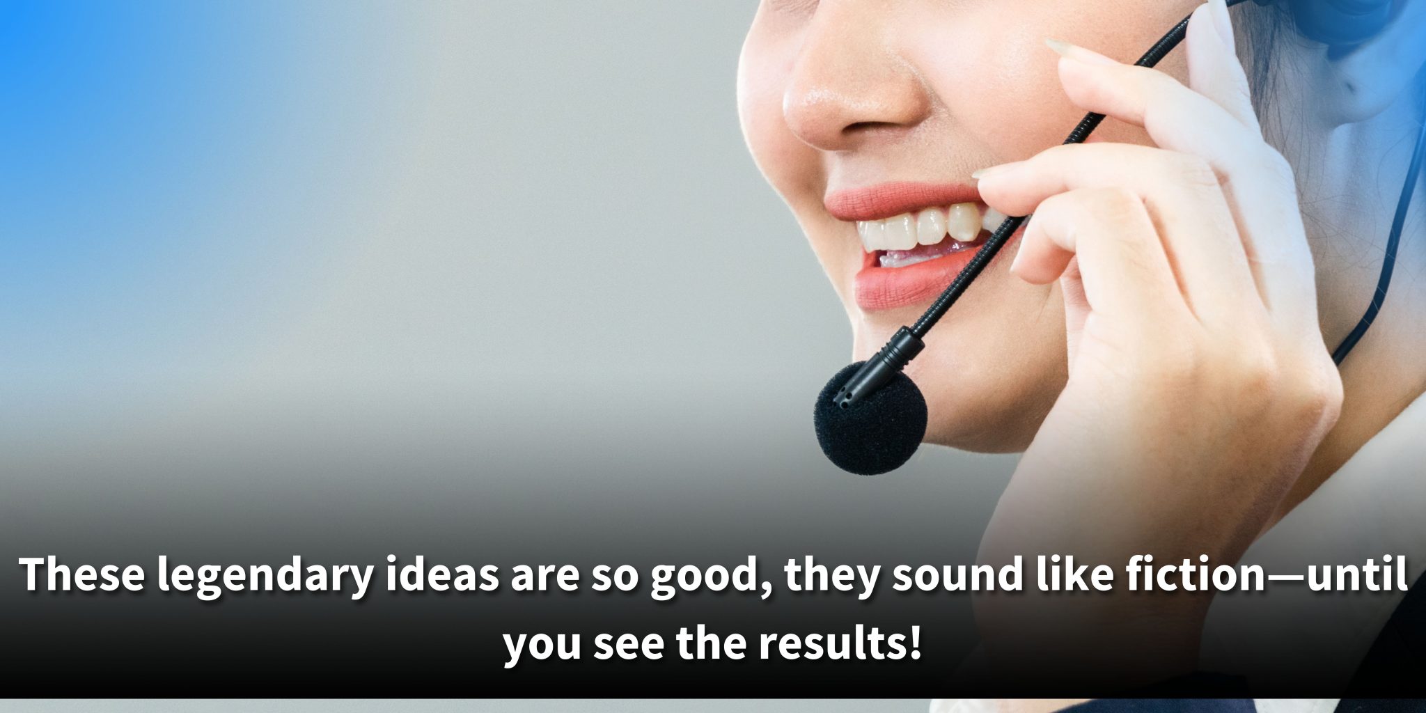 A cheerful woman wearing a headset, radiating a bright smile, with the caption: 'These ideas for legendary customer service are so extraordinary, they feel like fiction—until you witness the results!